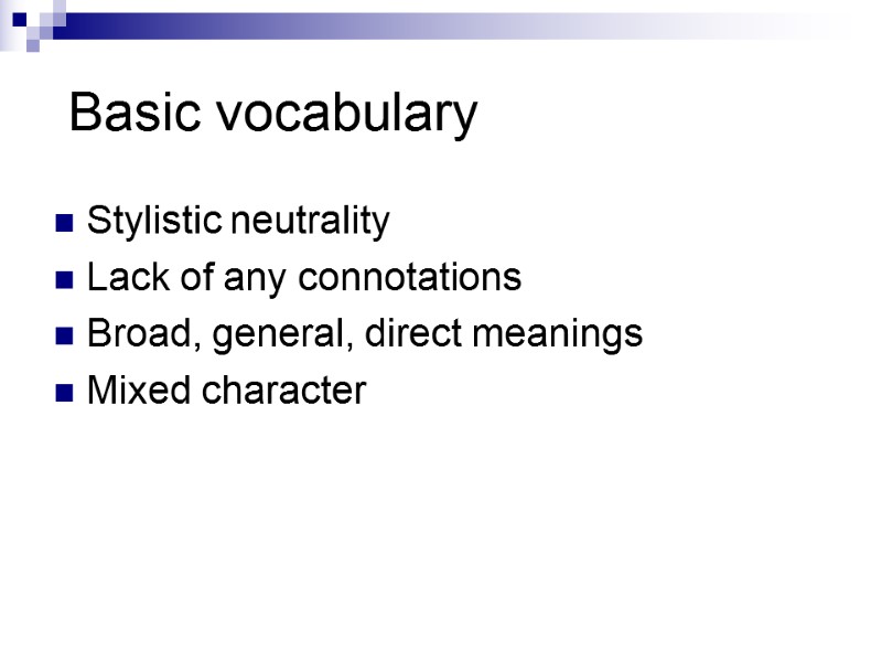 Basic vocabulary  Stylistic neutrality Lack of any connotations Broad, general, direct meanings Mixed